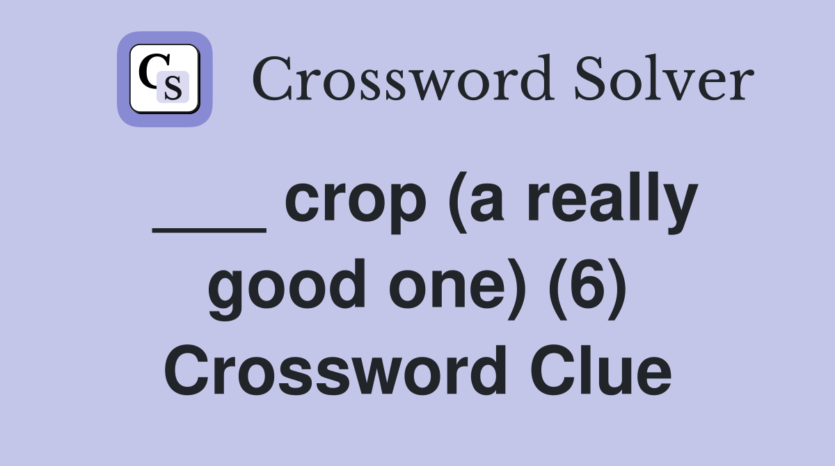 crop (a really good one) (6) Crossword Clue Answers Crossword Solver